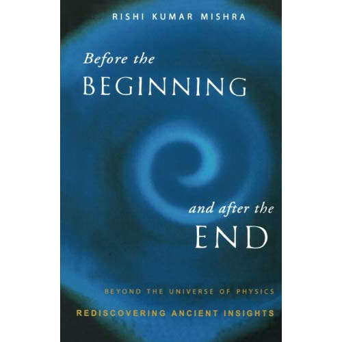 BEFORE THE BEGINNING AND AFTER THE END by Rishi Kumar Mishra